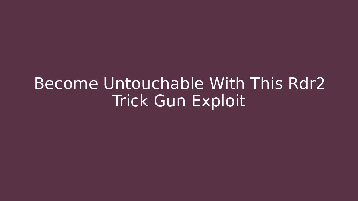 Become Untouchable With This Rdr2 Trick Gun Exploit - Vintage E-Juice