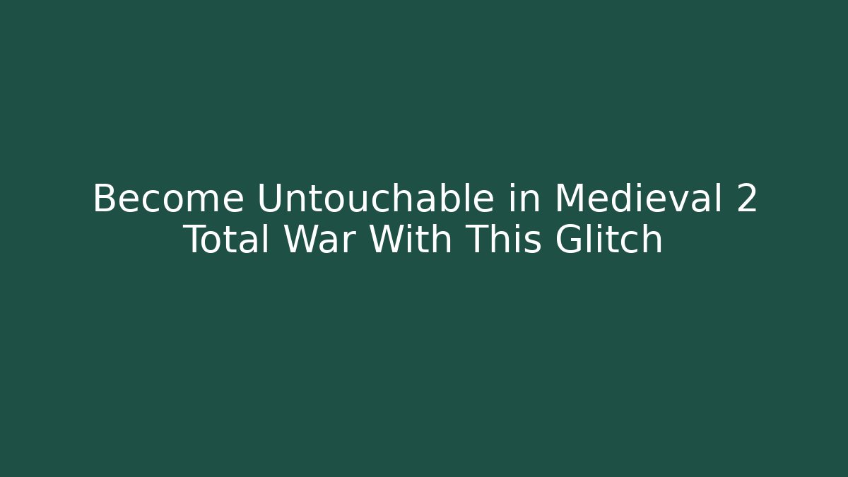Become Untouchable in Medieval 2 Total War With This Glitch