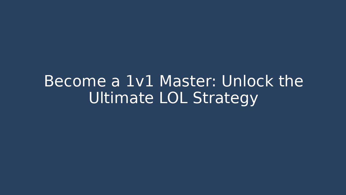 Become a 1v1 Master: Unlock the Ultimate LOL Strategy