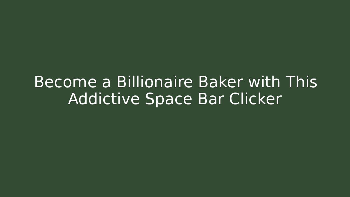 Become a Billionaire Baker with This Addictive Space Bar Clicker - Vintage E-Juice