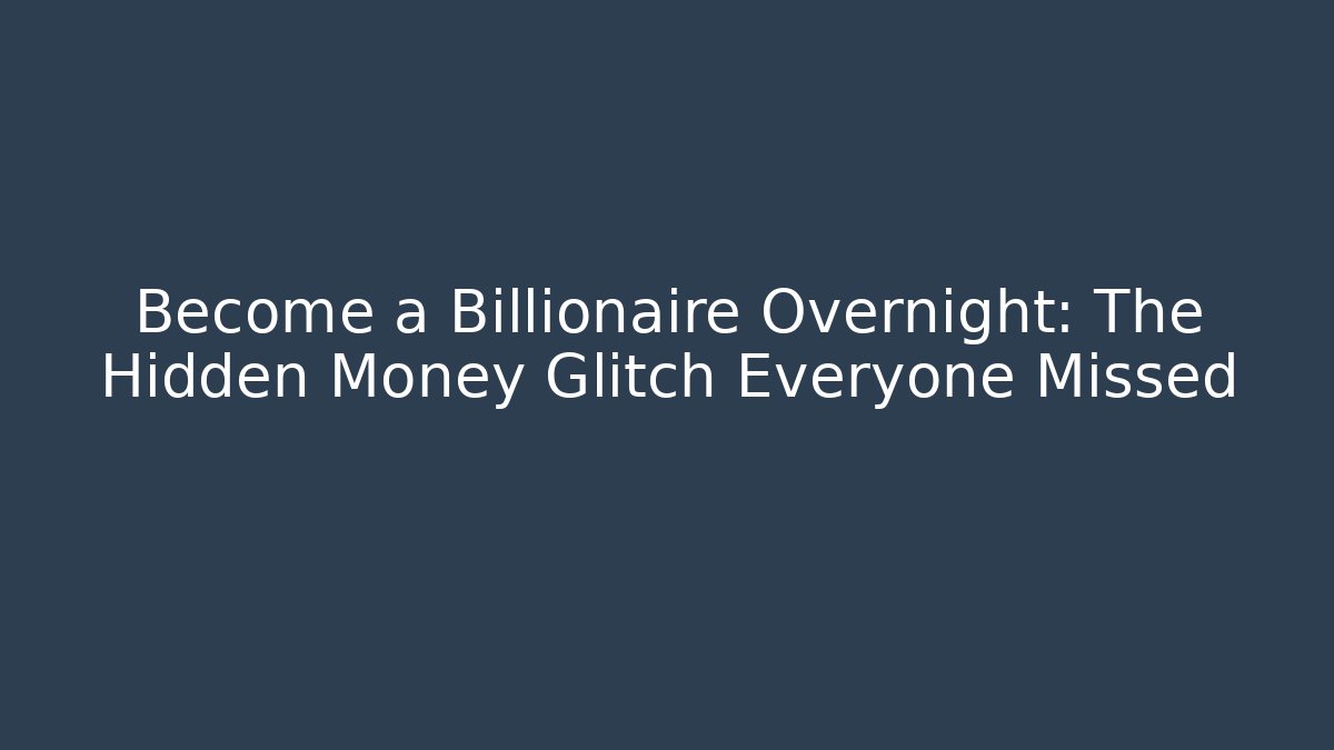 Become a Billionaire Overnight: The Hidden Money Glitch Everyone Missed