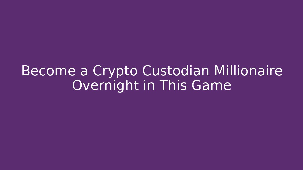 Become a Crypto Custodian Millionaire Overnight in This Game