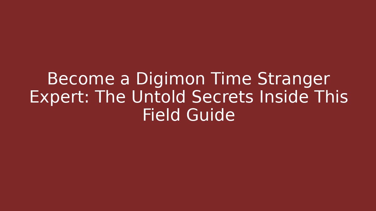 Become a Digimon Time Stranger Expert: The Untold Secrets Inside This Field Guide