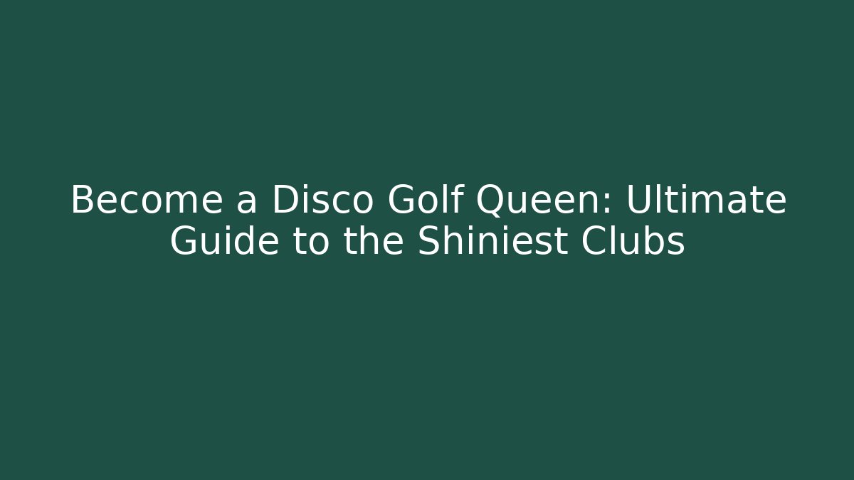 Become a Disco Golf Queen: Ultimate Guide to the Shiniest Clubs - Vintage E-Juice