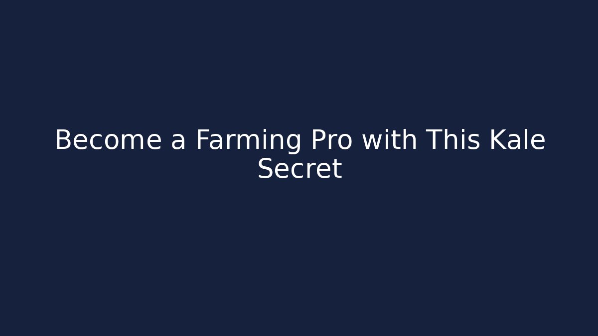 Become a Farming Pro with This Kale Secret