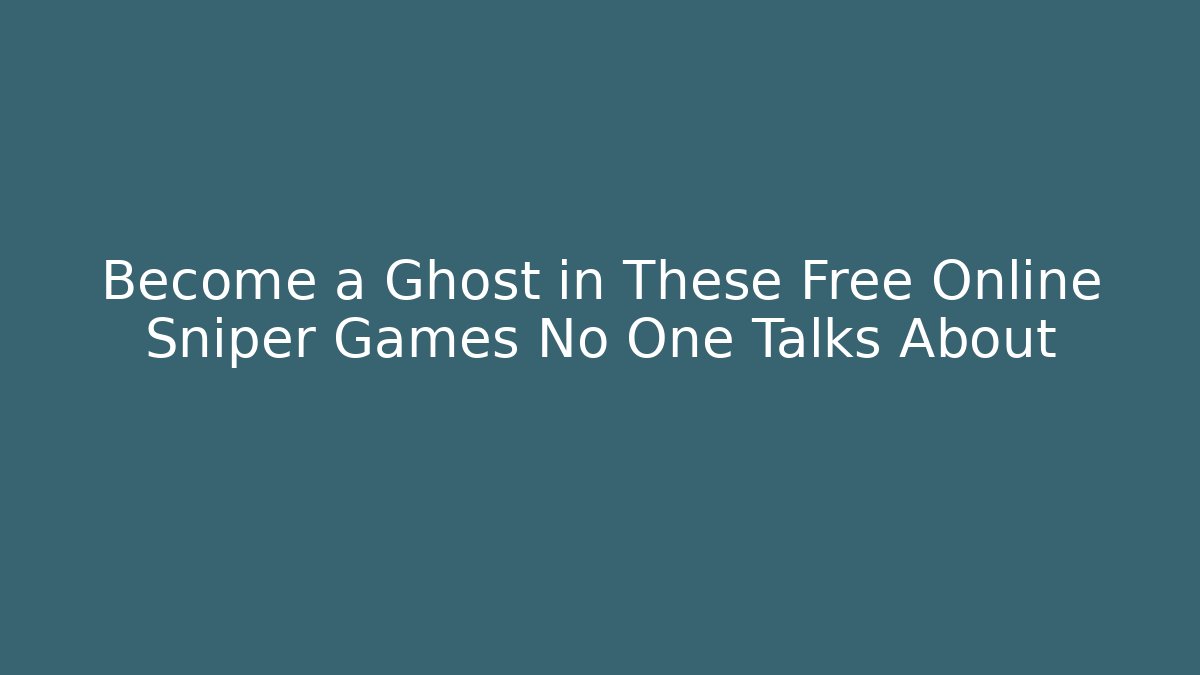 Become a Ghost in These Free Online Sniper Games No One Talks About