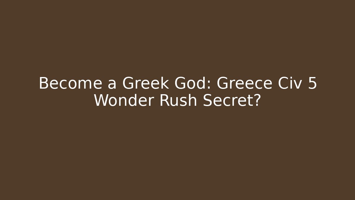 Become a Greek God: Greece Civ 5 Wonder Rush Secret?