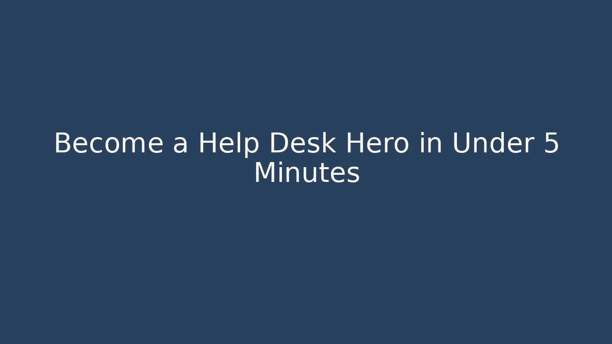 Become a Help Desk Hero in Under 5 Minutes