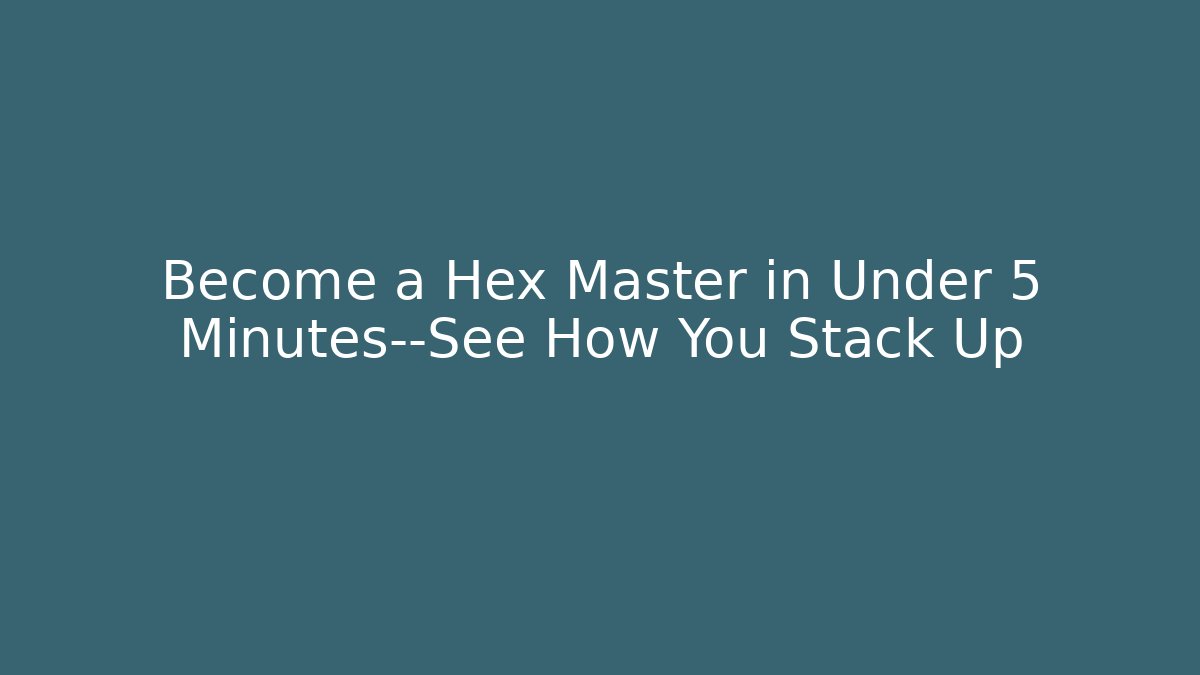 Become a Hex Master in Under 5 Minutes—See How You Stack Up