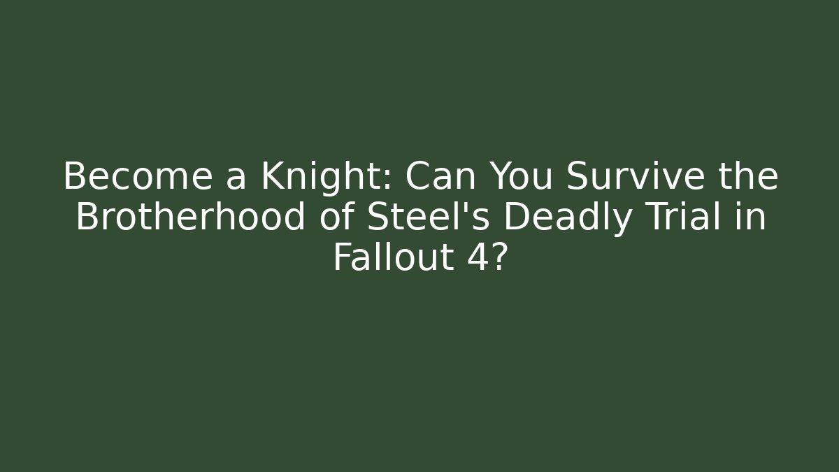 Become a Knight: Can You Survive the Brotherhood of Steel's Deadly Trial in Fallout 4?