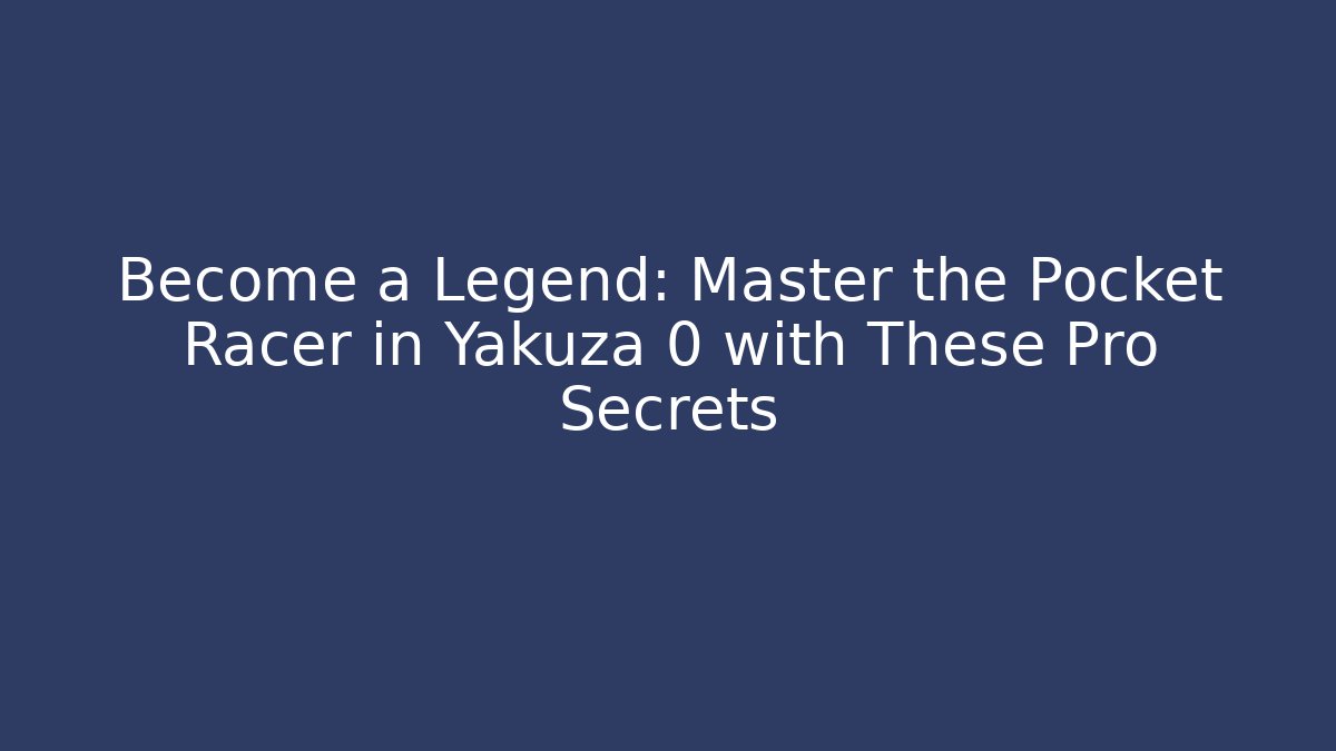 Become a Legend: Master the Pocket Racer in Yakuza 0 with These Pro Secrets
