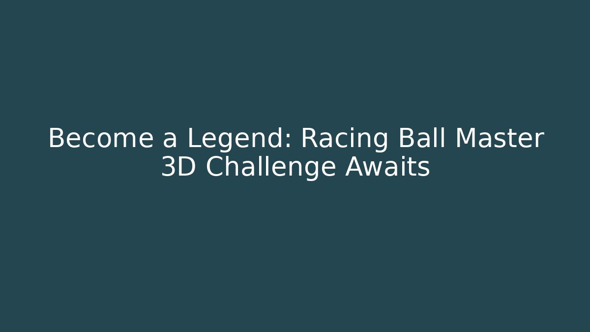 Become a Legend: Racing Ball Master 3D Challenge Awaits