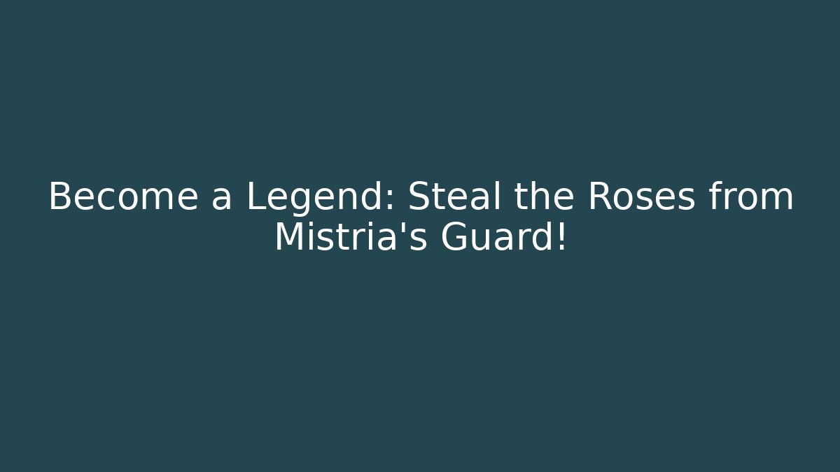 Become a Legend: Steal the Roses from Mistria's Guard!