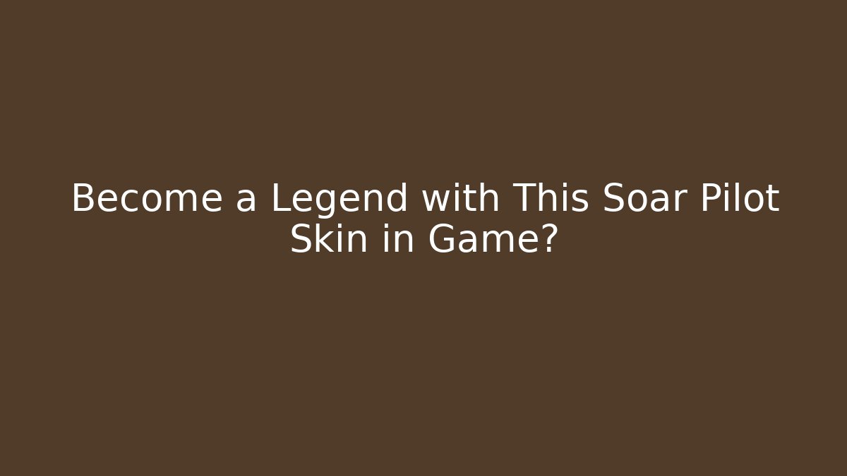 Become a Legend with This Soar Pilot Skin in Game?