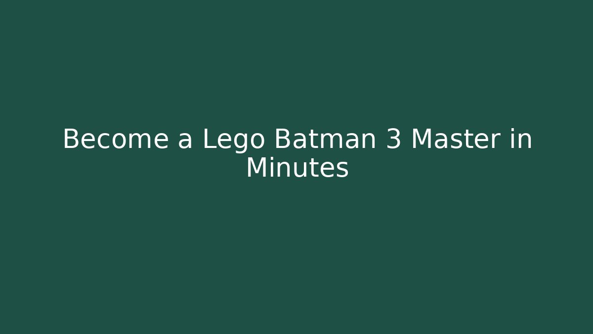 Become a Lego Batman 3 Master in Minutes