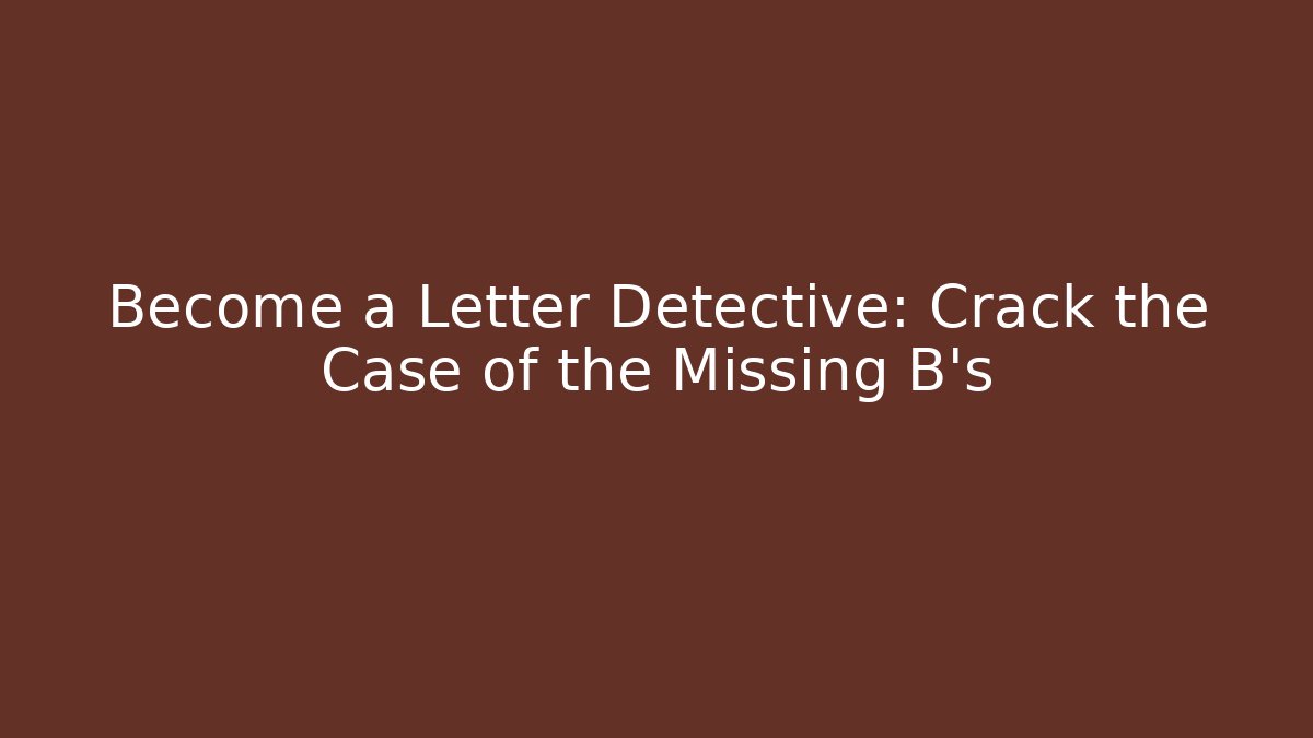 Become a Letter Detective: Crack the Case of the Missing B's