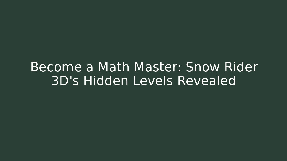 Become a Math Master: Snow Rider 3D’s Hidden Levels Revealed