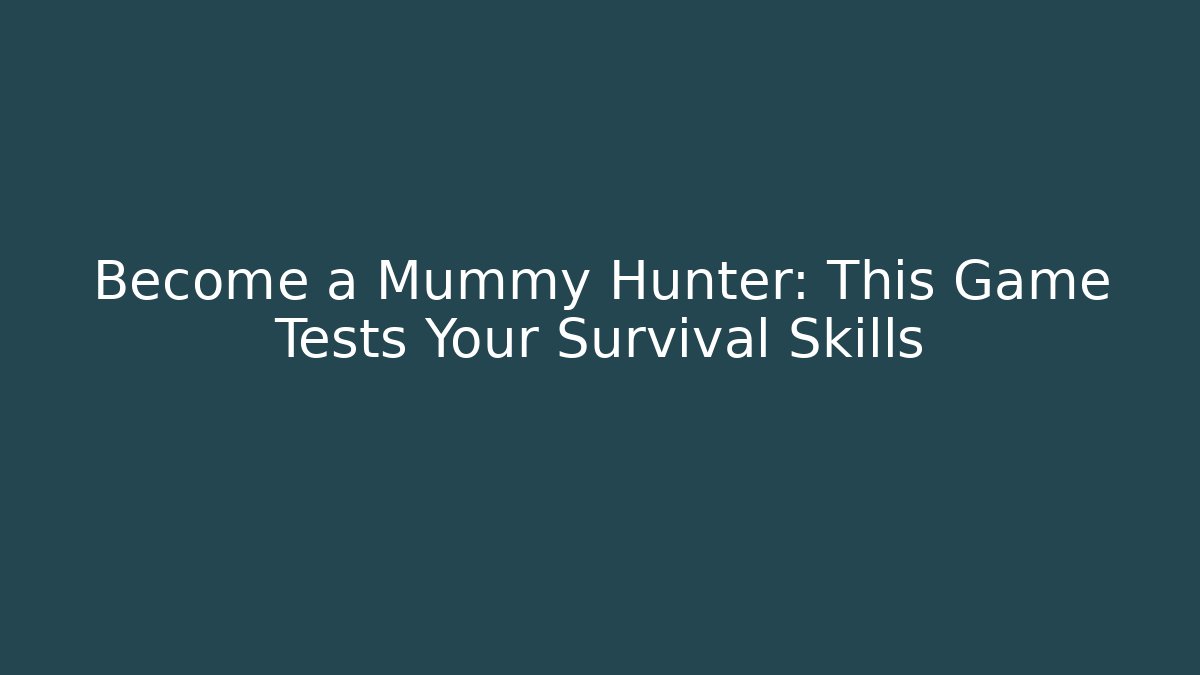 Become a Mummy Hunter: This Game Tests Your Survival Skills