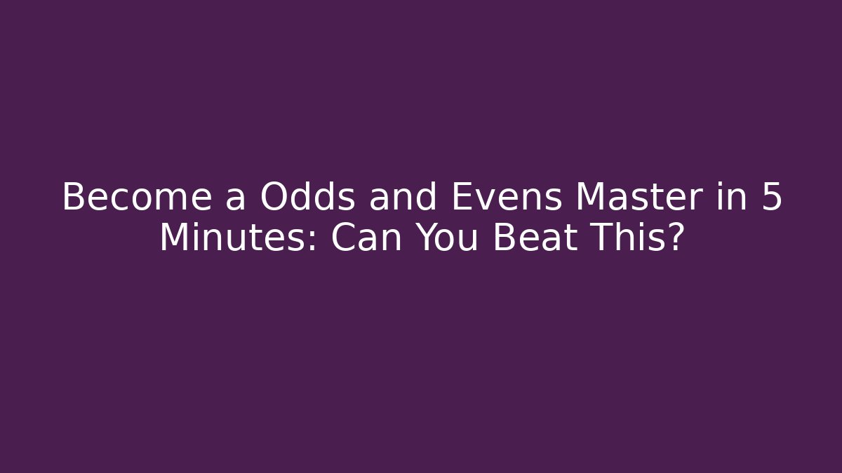 Become a Odds and Evens Master in 5 Minutes: Can You Beat This?