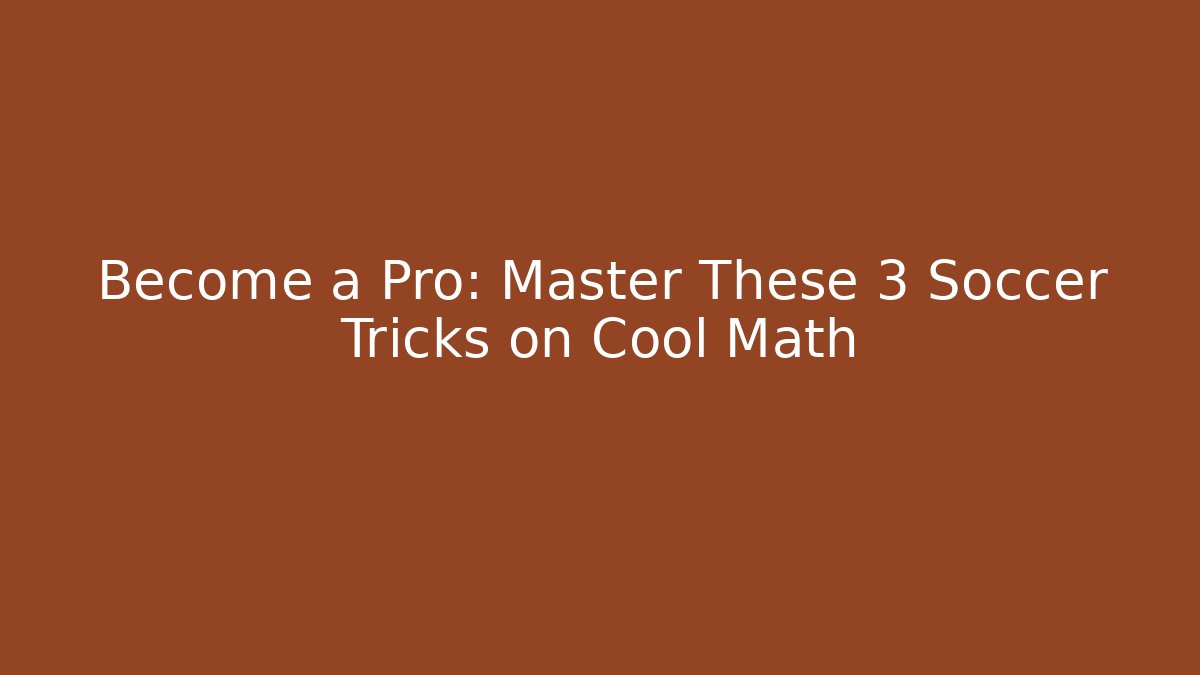 Become a Pro: Master These 3 Soccer Tricks on Cool Math