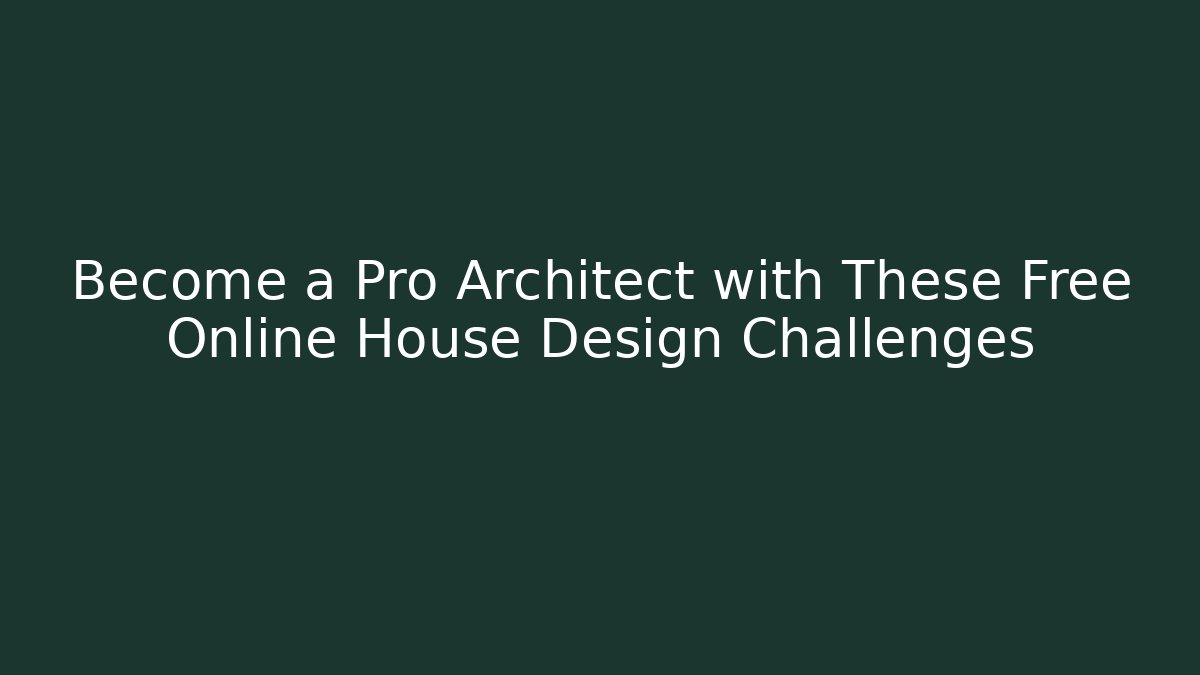 Become a Pro Architect with These Free Online House Design Challenges