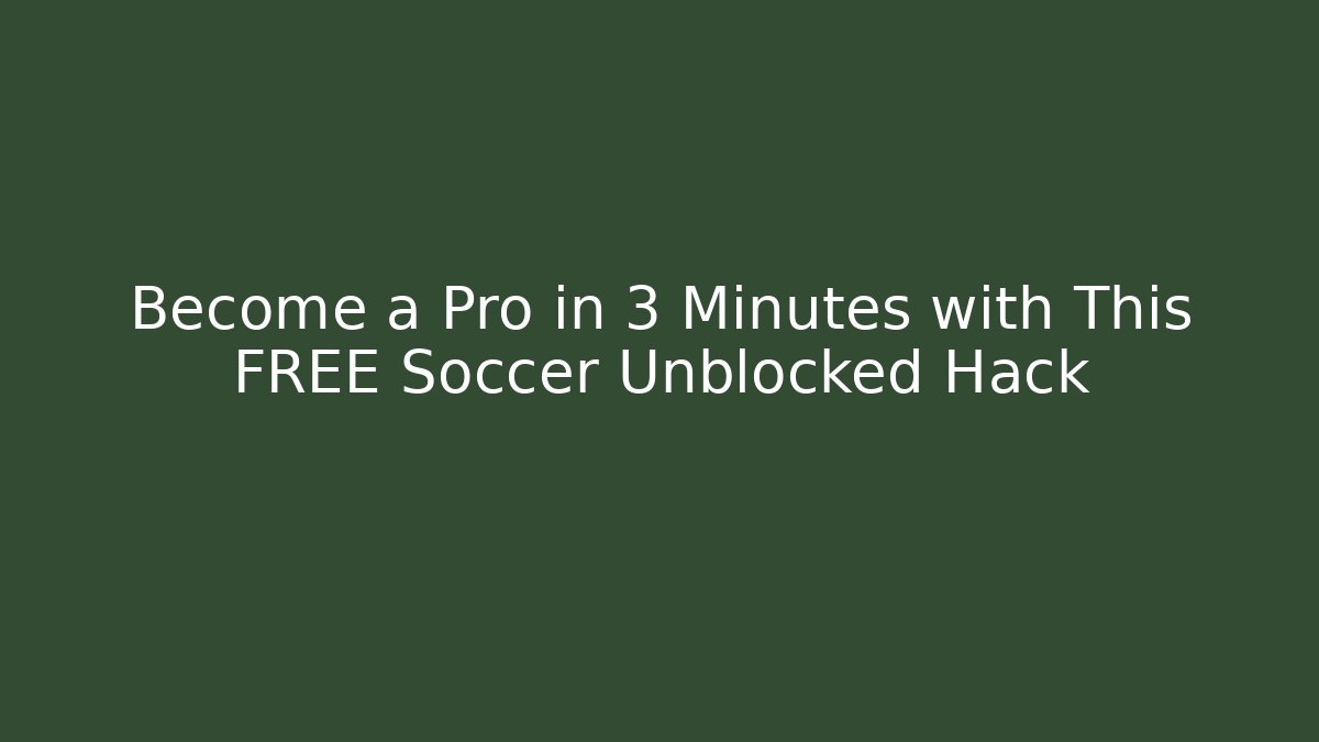 Become a Pro in 3 Minutes with This FREE Soccer Unblocked Hack