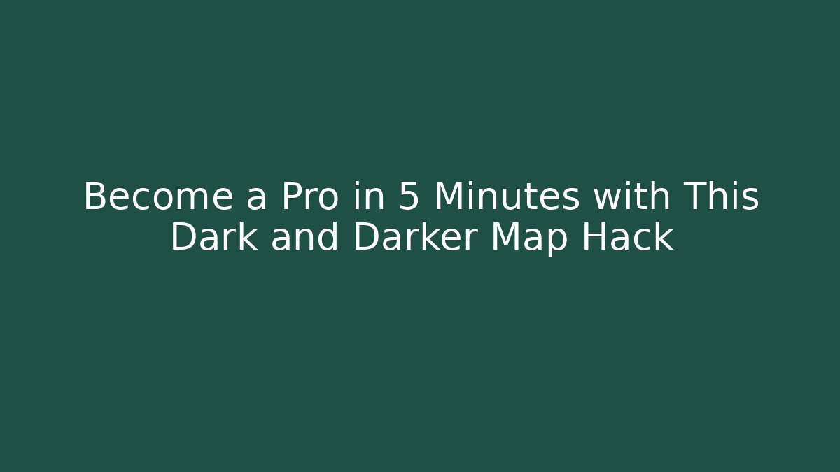 Become a Pro in 5 Minutes with This Dark and Darker Map Hack