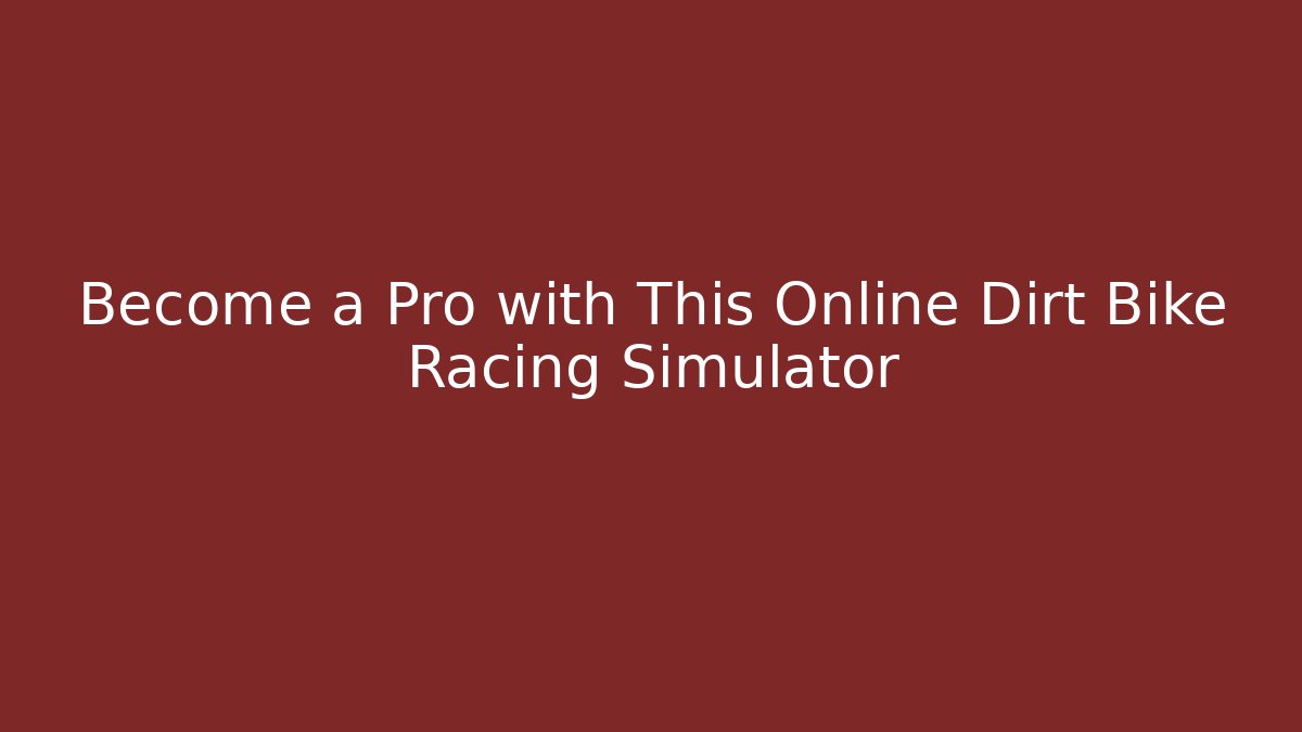 Become a Pro with This Online Dirt Bike Racing Simulator - Vintage E-Juice