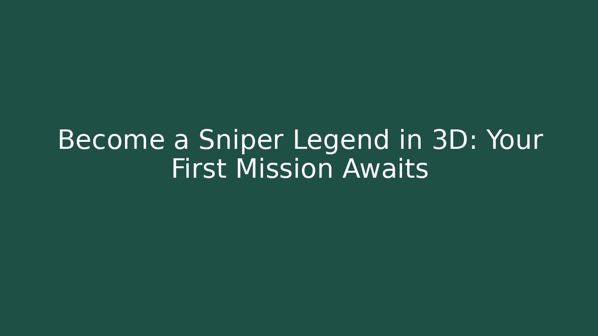 Become a Sniper Legend in 3D: Your First Mission Awaits