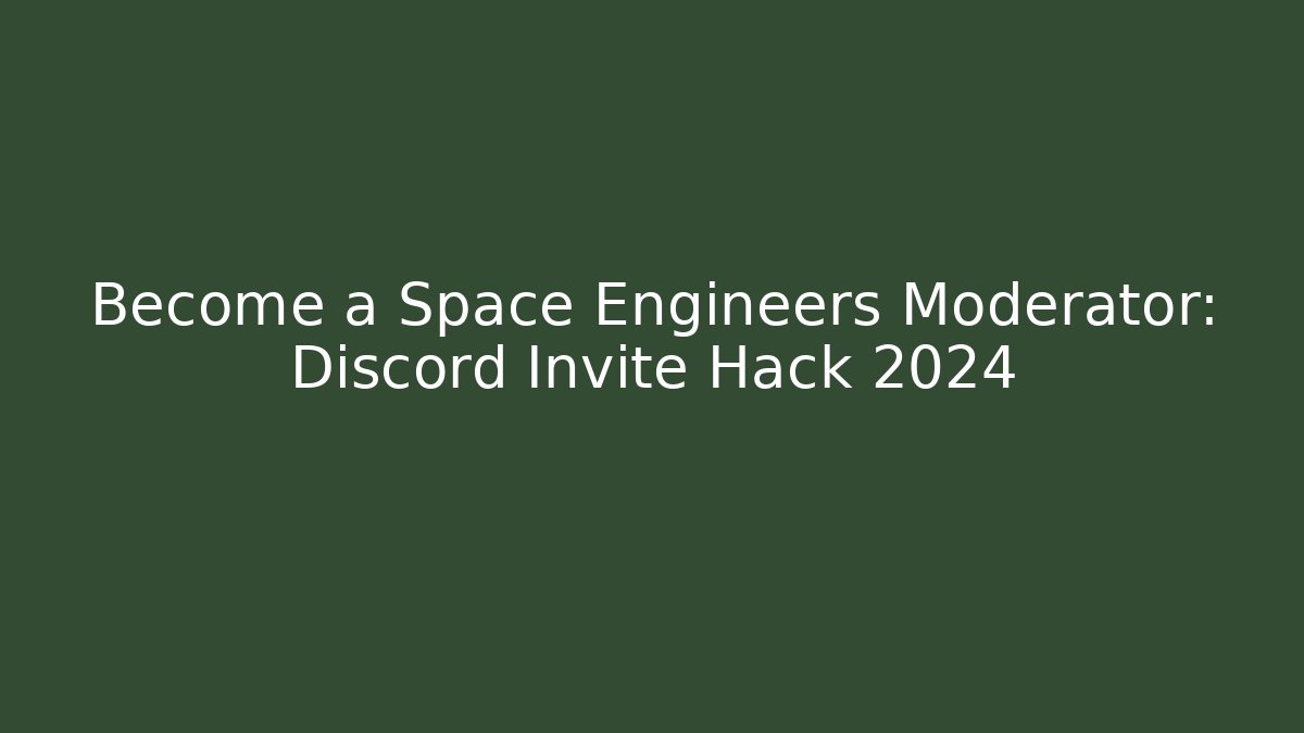 Become a Space Engineers Moderator: Discord Invite Hack 2024