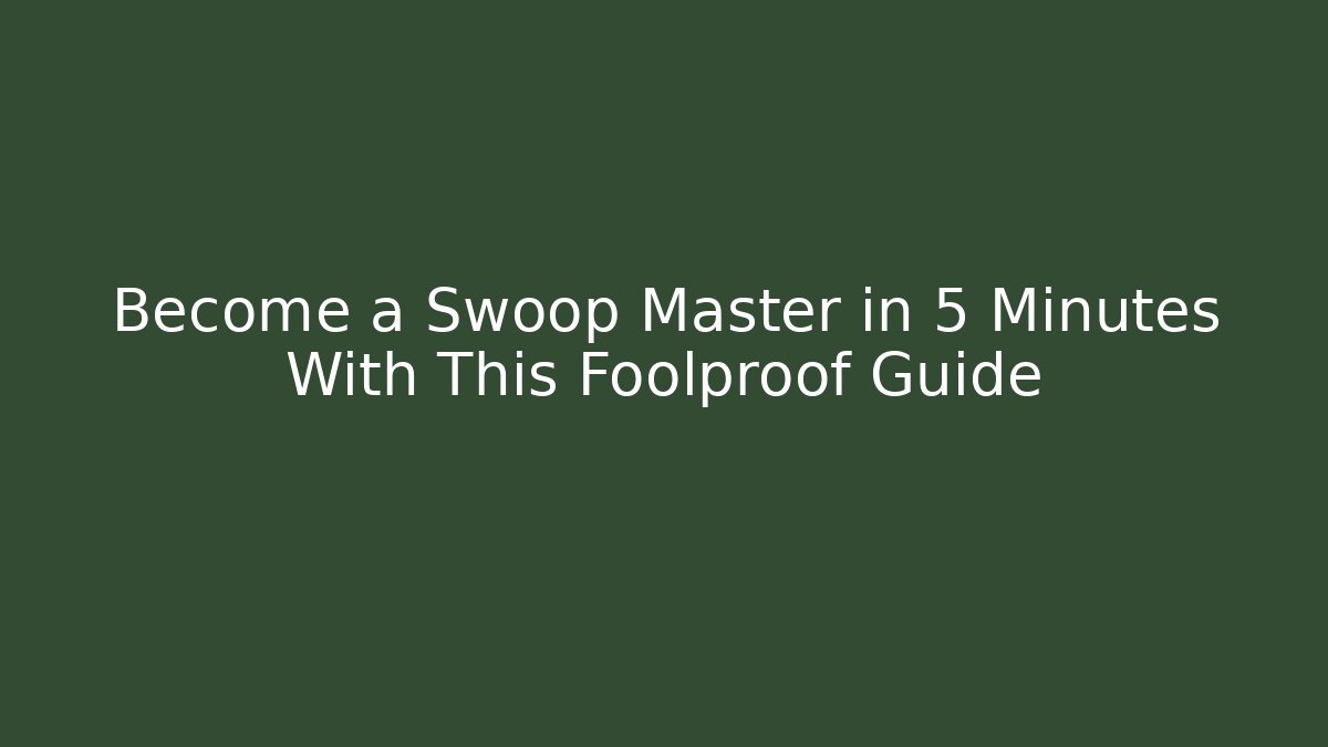 Become a Swoop Master in 5 Minutes With This Foolproof Guide