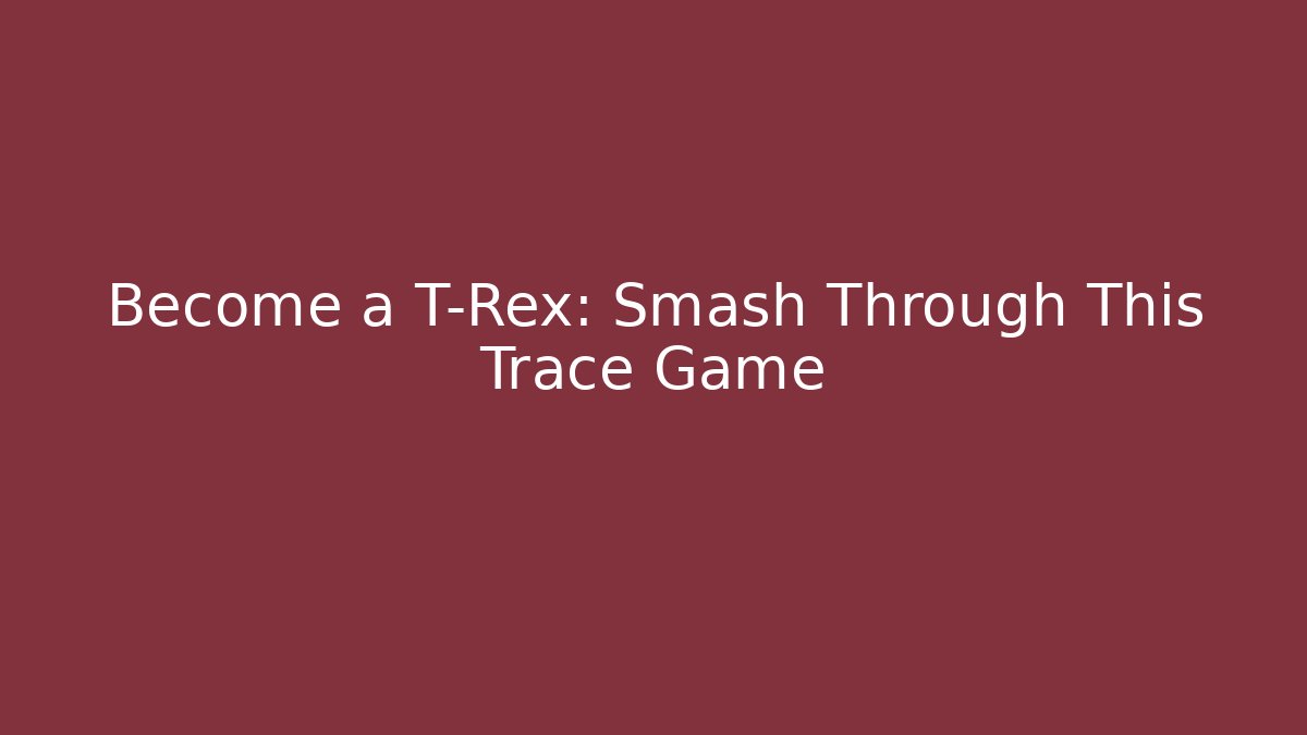 Become a T-Rex: Smash Through This Trace Game - Vintage E-Juice