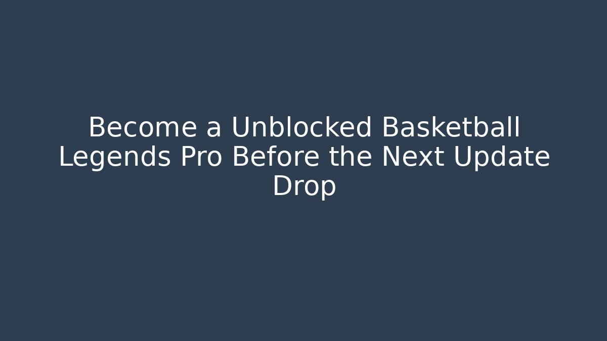 Become a Unblocked Basketball Legends Pro Before the Next Update Drop