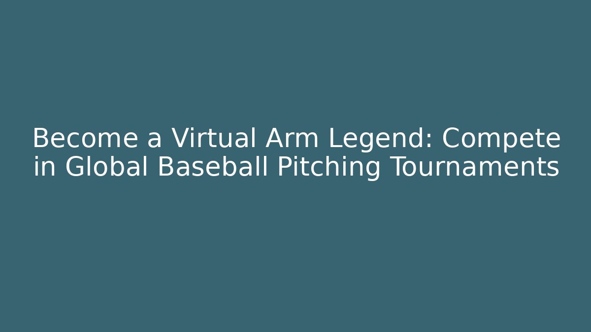 Become a Virtual Arm Legend: Compete in Global Baseball Pitching Tournaments