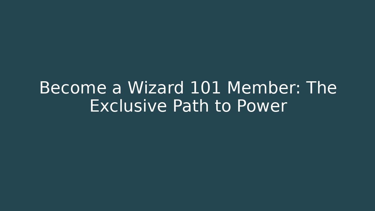 Become a Wizard 101 Member: The Exclusive Path to Power