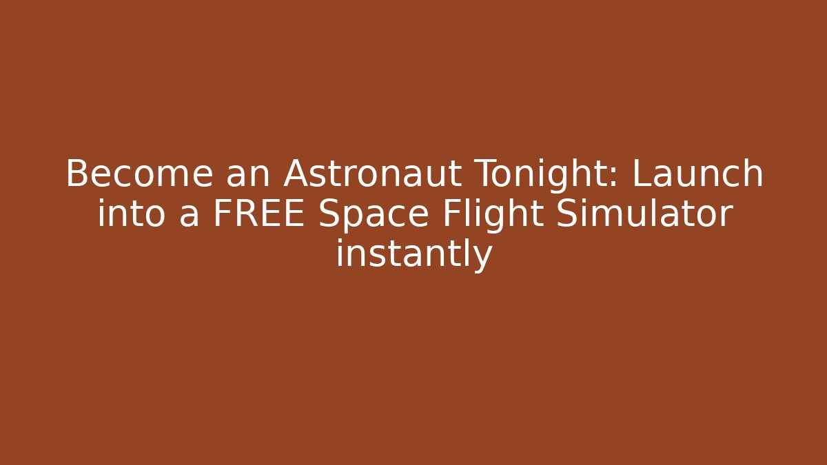 Become an Astronaut Tonight: Launch into a FREE Space Flight Simulator instantly