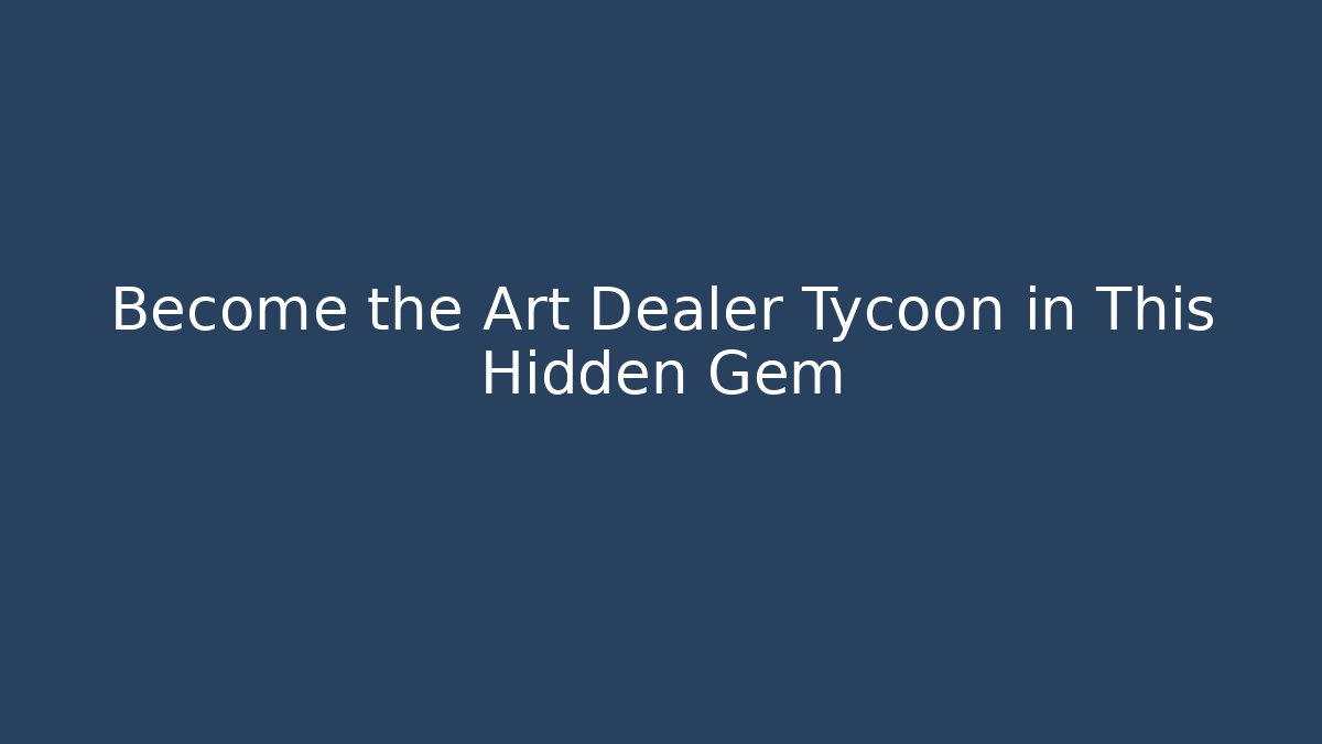 Become the Art Dealer Tycoon in This Hidden Gem