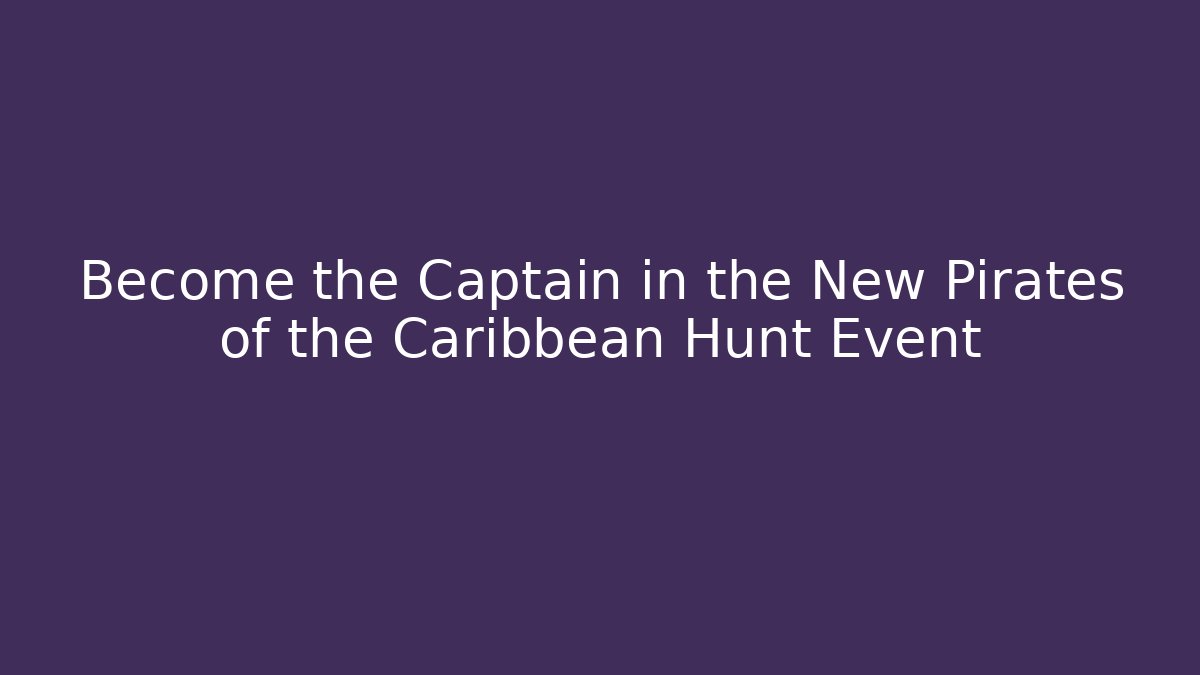 Become the Captain in the New Pirates of the Caribbean Hunt Event