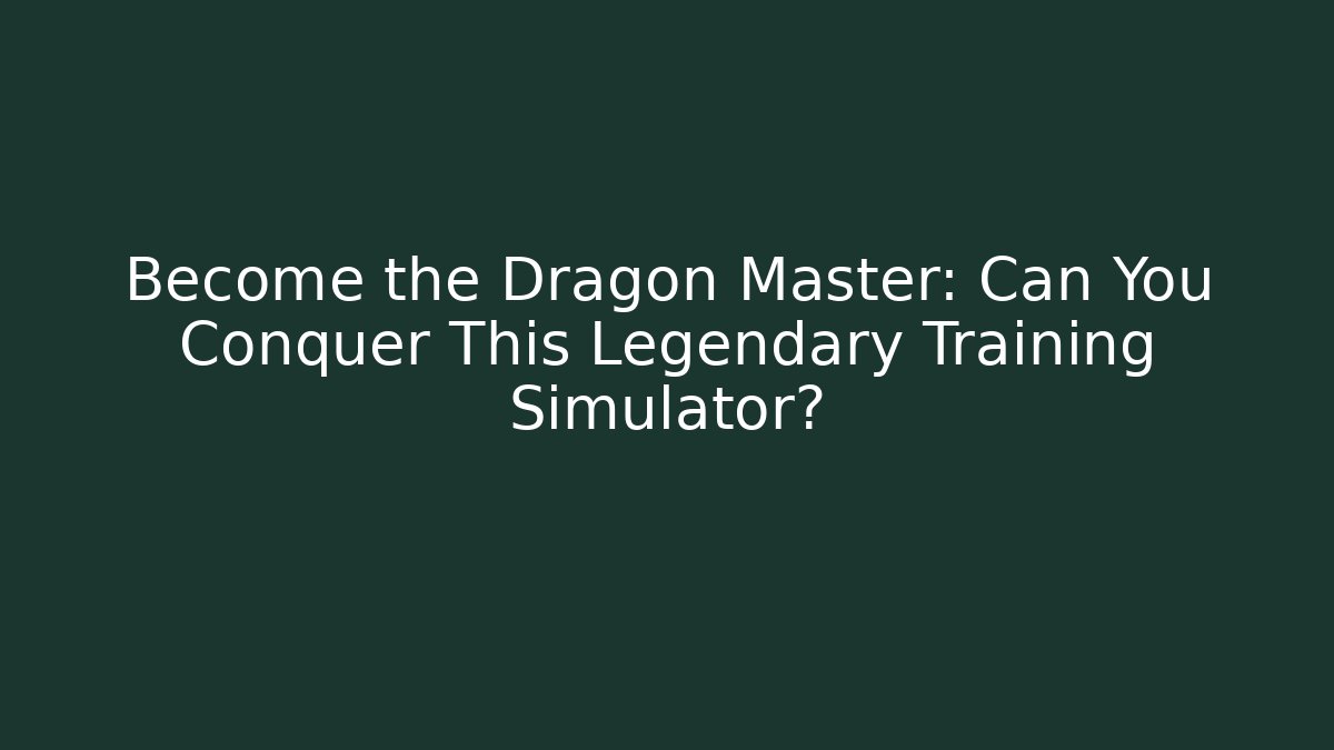 Become the Dragon Master: Can You Conquer This Legendary Training Simulator? - Vintage E-Juice