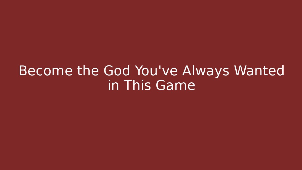 Become the God You've Always Wanted in This Game
