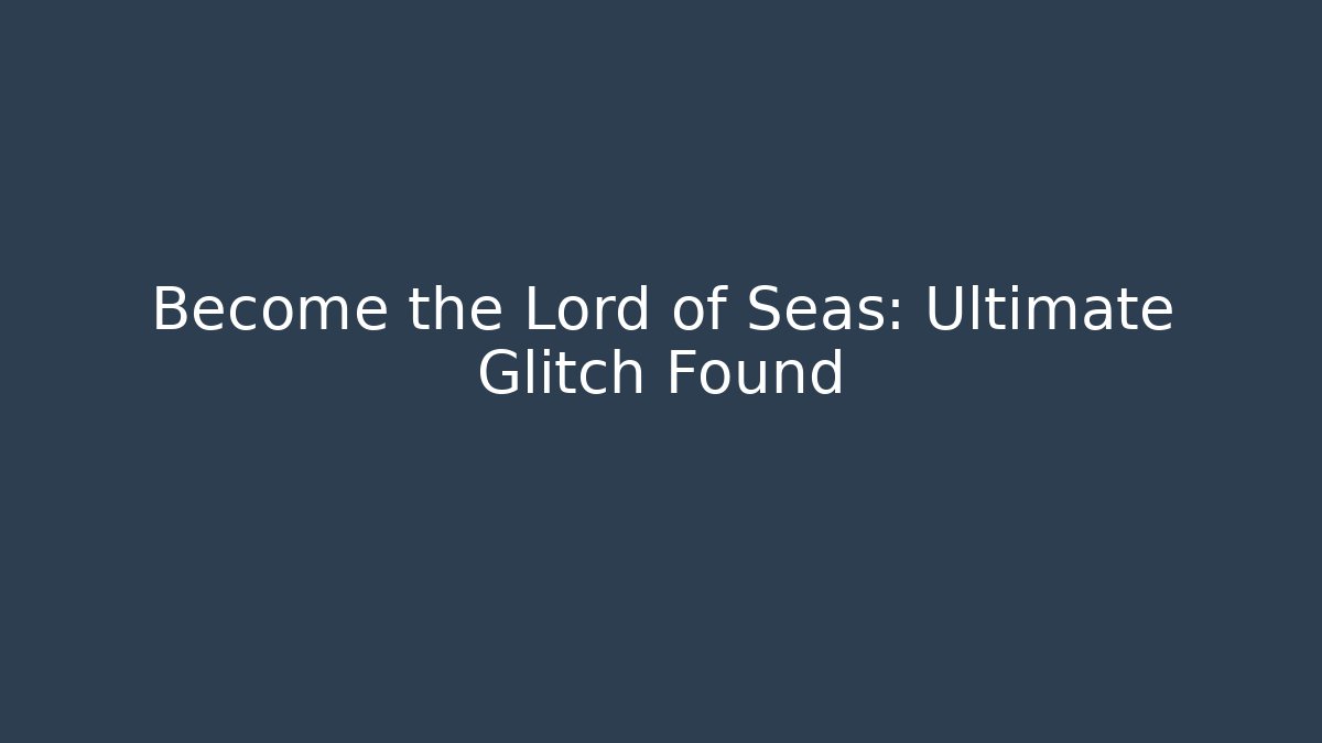 Become the Lord of Seas: Ultimate Glitch Found