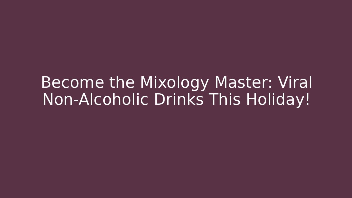 Become the Mixology Master: Viral Non-Alcoholic Drinks This Holiday!