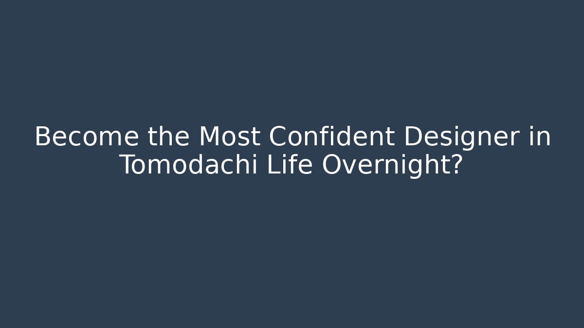 Become the Most Confident Designer in Tomodachi Life Overnight?
