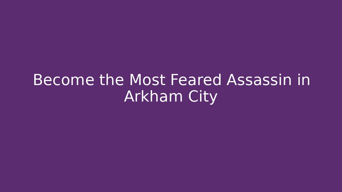 Become the Most Feared Assassin in Arkham City