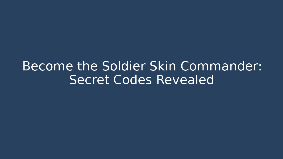 Become the Soldier Skin Commander: Secret Codes Revealed