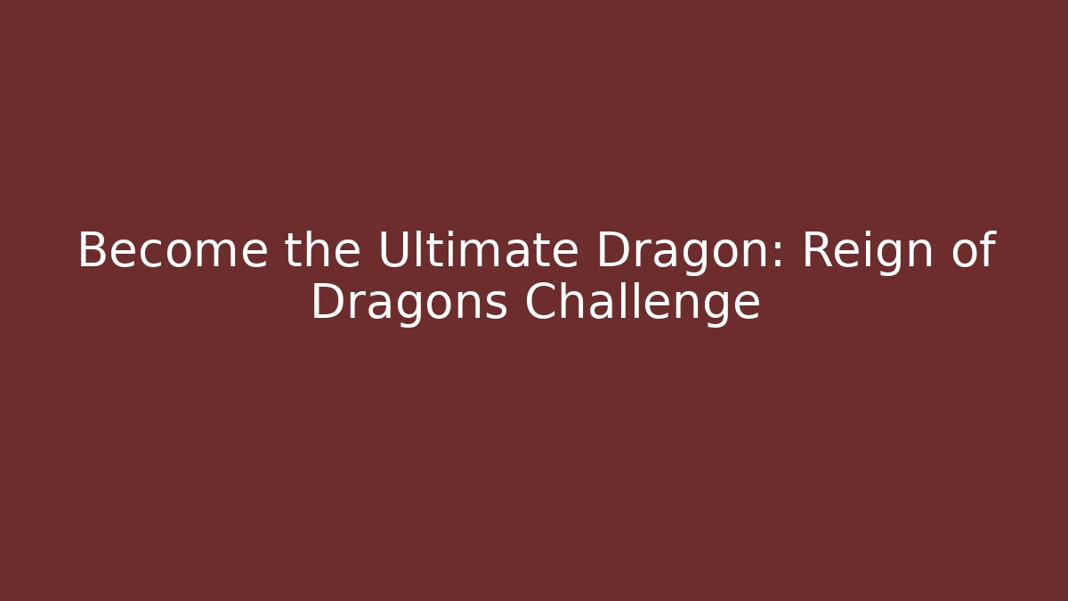 Become the Ultimate Dragon: Reign of Dragons Challenge