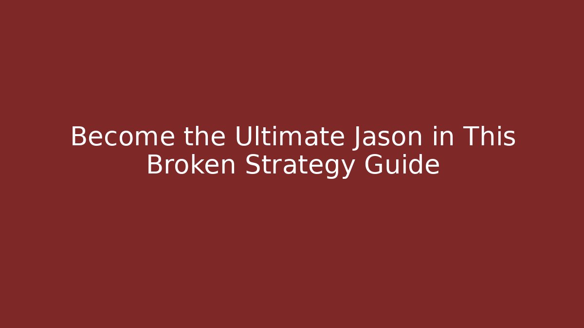 Become the Ultimate Jason in This Broken Strategy Guide
