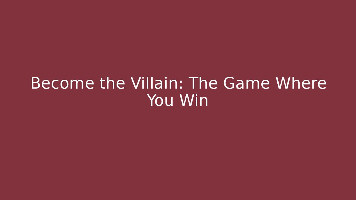 Become the Villain: The Game Where You Win