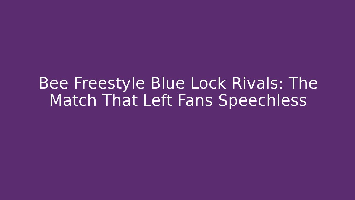 Bee Freestyle Blue Lock Rivals: The Match That Left Fans Speechless