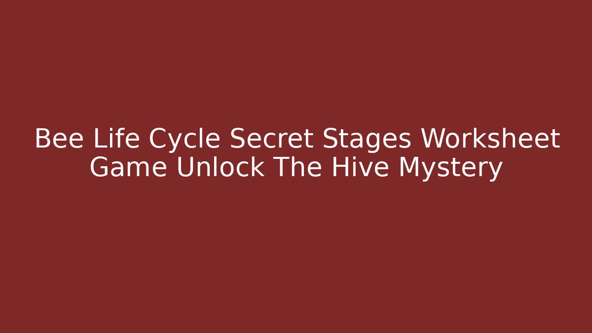 Bee Life Cycle Secret Stages Worksheet Game Unlock The Hive Mystery